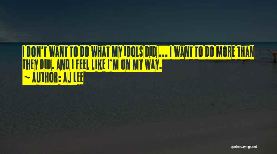 AJ Lee Quotes: I Don't Want To Do What My Idols Did ... I Want To Do More Than They Did. And I