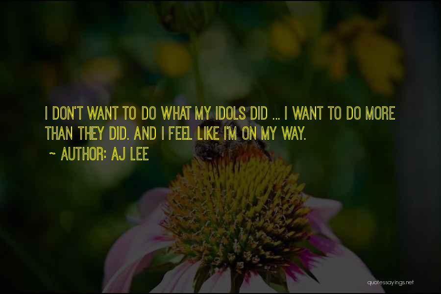 AJ Lee Quotes: I Don't Want To Do What My Idols Did ... I Want To Do More Than They Did. And I