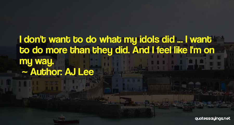 AJ Lee Quotes: I Don't Want To Do What My Idols Did ... I Want To Do More Than They Did. And I