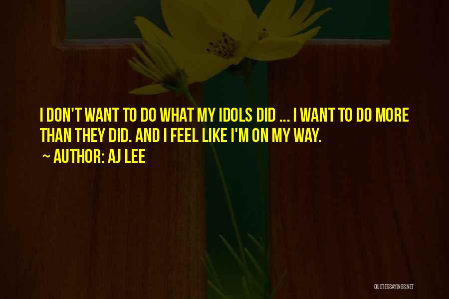 AJ Lee Quotes: I Don't Want To Do What My Idols Did ... I Want To Do More Than They Did. And I