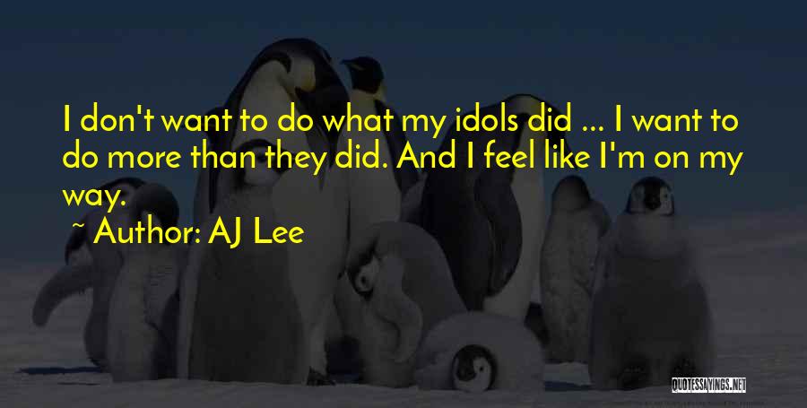 AJ Lee Quotes: I Don't Want To Do What My Idols Did ... I Want To Do More Than They Did. And I