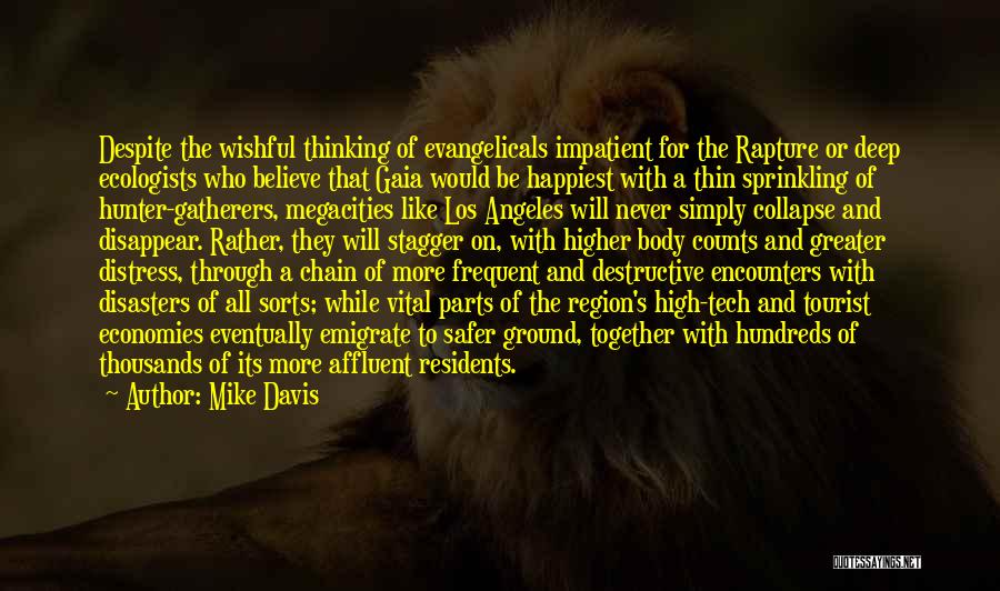 Mike Davis Quotes: Despite The Wishful Thinking Of Evangelicals Impatient For The Rapture Or Deep Ecologists Who Believe That Gaia Would Be Happiest