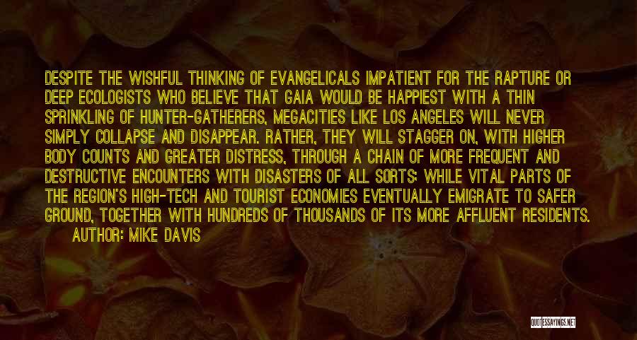 Mike Davis Quotes: Despite The Wishful Thinking Of Evangelicals Impatient For The Rapture Or Deep Ecologists Who Believe That Gaia Would Be Happiest