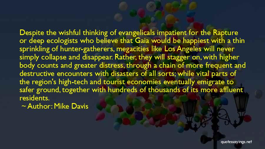 Mike Davis Quotes: Despite The Wishful Thinking Of Evangelicals Impatient For The Rapture Or Deep Ecologists Who Believe That Gaia Would Be Happiest
