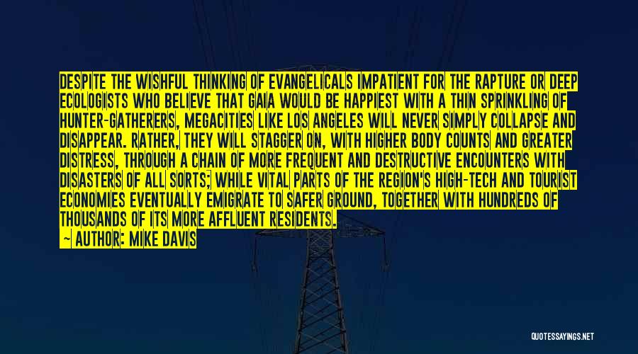 Mike Davis Quotes: Despite The Wishful Thinking Of Evangelicals Impatient For The Rapture Or Deep Ecologists Who Believe That Gaia Would Be Happiest