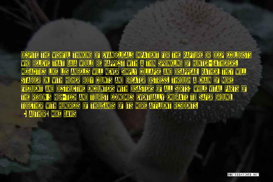Mike Davis Quotes: Despite The Wishful Thinking Of Evangelicals Impatient For The Rapture Or Deep Ecologists Who Believe That Gaia Would Be Happiest