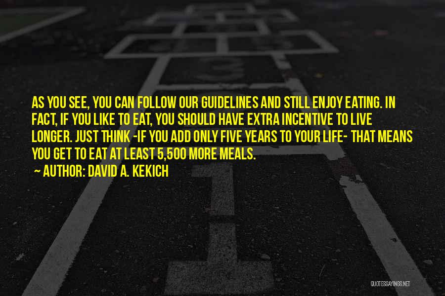 David A. Kekich Quotes: As You See, You Can Follow Our Guidelines And Still Enjoy Eating. In Fact, If You Like To Eat, You