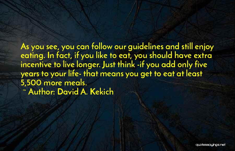 David A. Kekich Quotes: As You See, You Can Follow Our Guidelines And Still Enjoy Eating. In Fact, If You Like To Eat, You