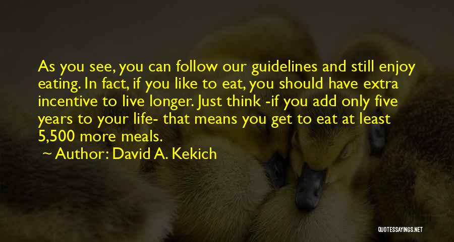 David A. Kekich Quotes: As You See, You Can Follow Our Guidelines And Still Enjoy Eating. In Fact, If You Like To Eat, You
