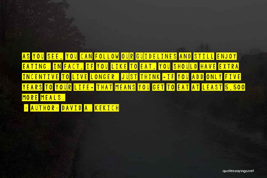 David A. Kekich Quotes: As You See, You Can Follow Our Guidelines And Still Enjoy Eating. In Fact, If You Like To Eat, You