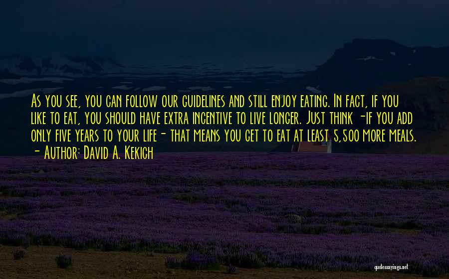 David A. Kekich Quotes: As You See, You Can Follow Our Guidelines And Still Enjoy Eating. In Fact, If You Like To Eat, You