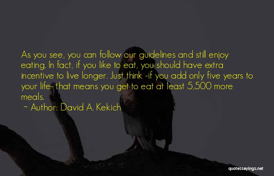 David A. Kekich Quotes: As You See, You Can Follow Our Guidelines And Still Enjoy Eating. In Fact, If You Like To Eat, You