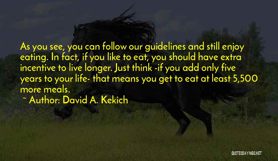 David A. Kekich Quotes: As You See, You Can Follow Our Guidelines And Still Enjoy Eating. In Fact, If You Like To Eat, You