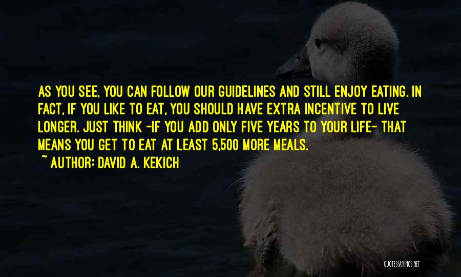 David A. Kekich Quotes: As You See, You Can Follow Our Guidelines And Still Enjoy Eating. In Fact, If You Like To Eat, You