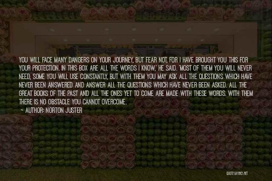 Norton Juster Quotes: You Will Face Many Dangers On Your Journey, But Fear Not, For I Have Brought You This For Your Protection.