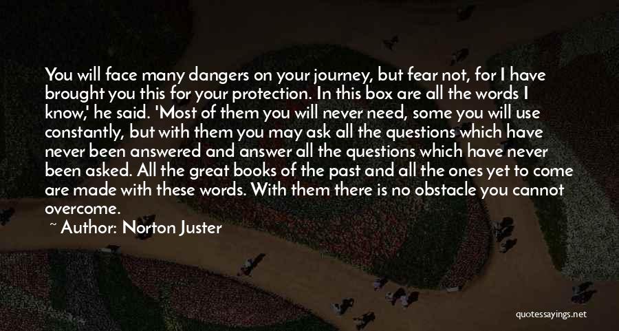 Norton Juster Quotes: You Will Face Many Dangers On Your Journey, But Fear Not, For I Have Brought You This For Your Protection.