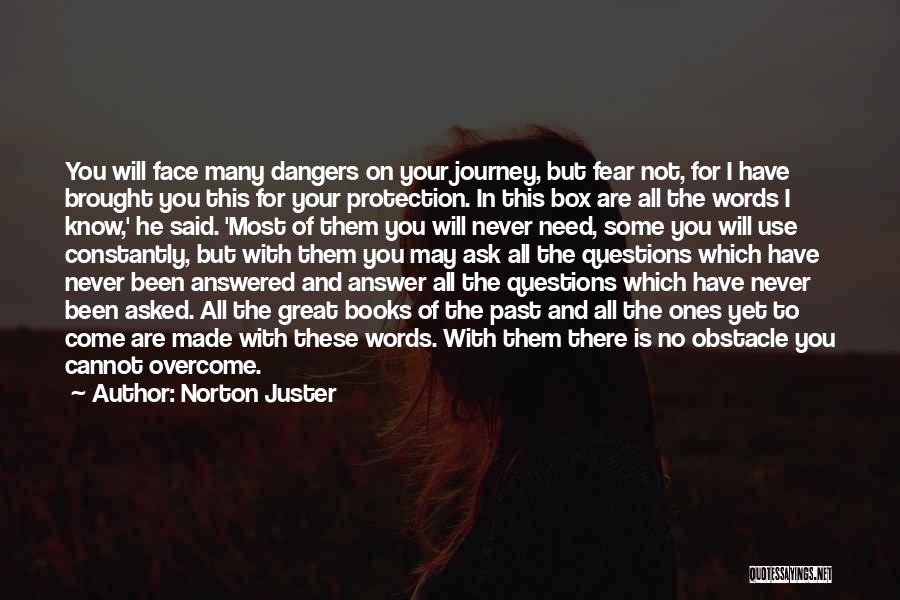 Norton Juster Quotes: You Will Face Many Dangers On Your Journey, But Fear Not, For I Have Brought You This For Your Protection.