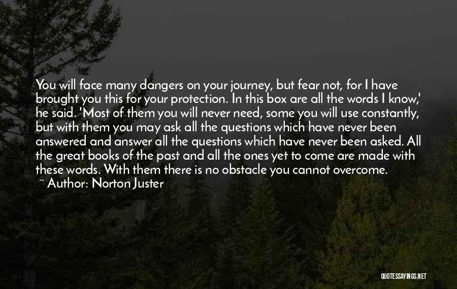 Norton Juster Quotes: You Will Face Many Dangers On Your Journey, But Fear Not, For I Have Brought You This For Your Protection.