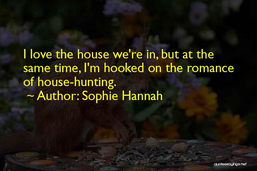 Sophie Hannah Quotes: I Love The House We're In, But At The Same Time, I'm Hooked On The Romance Of House-hunting.