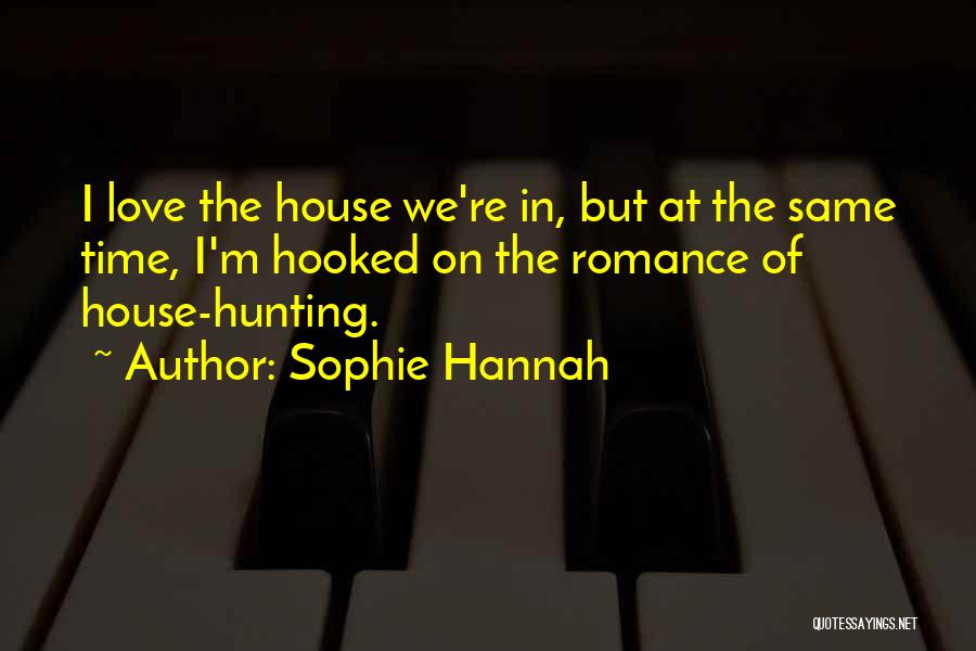 Sophie Hannah Quotes: I Love The House We're In, But At The Same Time, I'm Hooked On The Romance Of House-hunting.