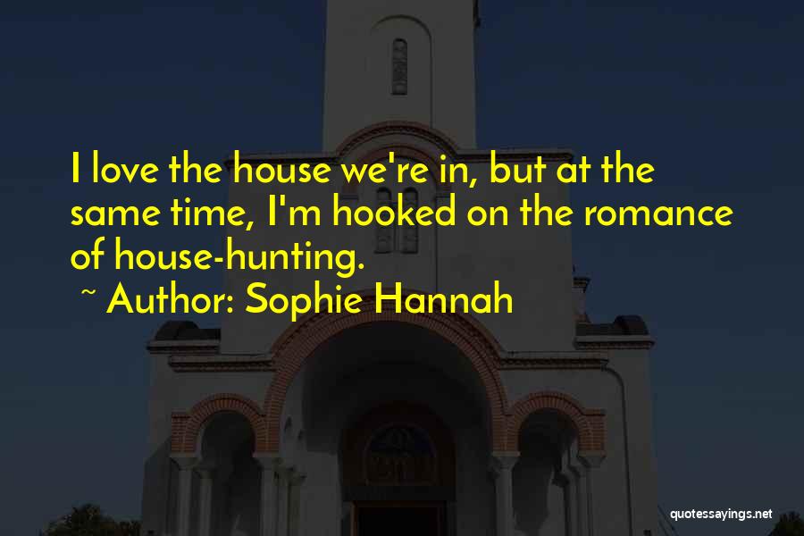 Sophie Hannah Quotes: I Love The House We're In, But At The Same Time, I'm Hooked On The Romance Of House-hunting.