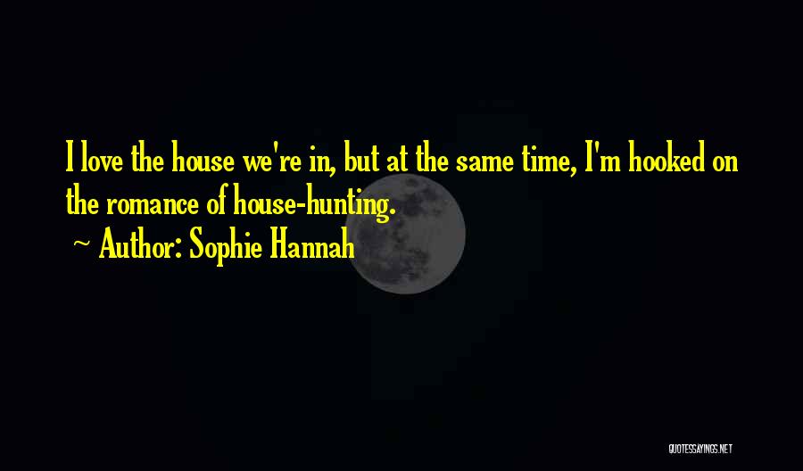 Sophie Hannah Quotes: I Love The House We're In, But At The Same Time, I'm Hooked On The Romance Of House-hunting.