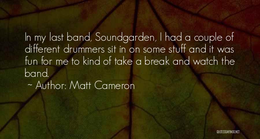 Matt Cameron Quotes: In My Last Band, Soundgarden, I Had A Couple Of Different Drummers Sit In On Some Stuff And It Was