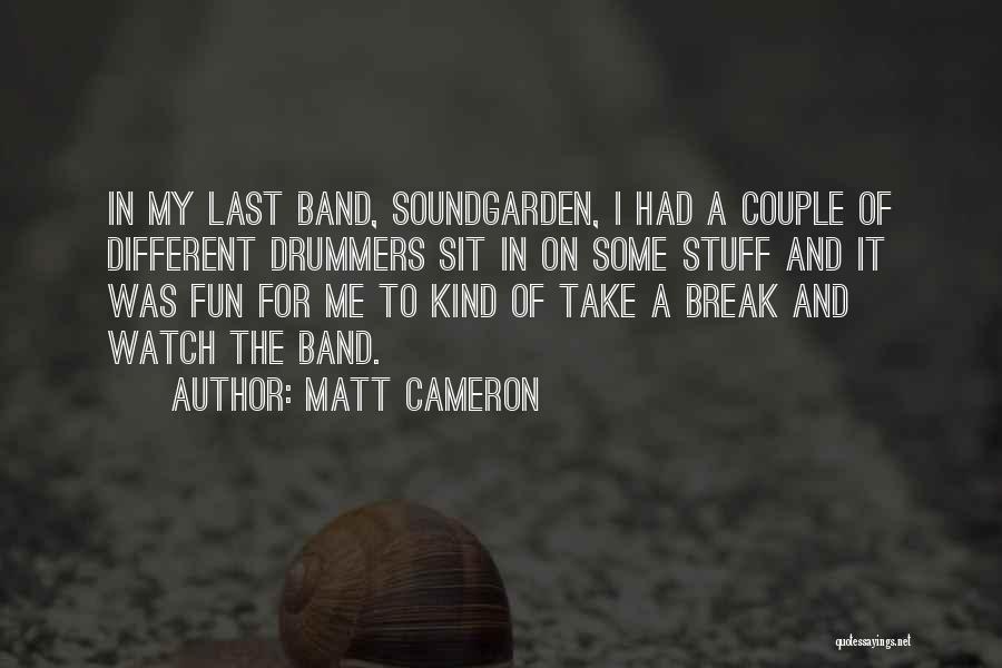 Matt Cameron Quotes: In My Last Band, Soundgarden, I Had A Couple Of Different Drummers Sit In On Some Stuff And It Was