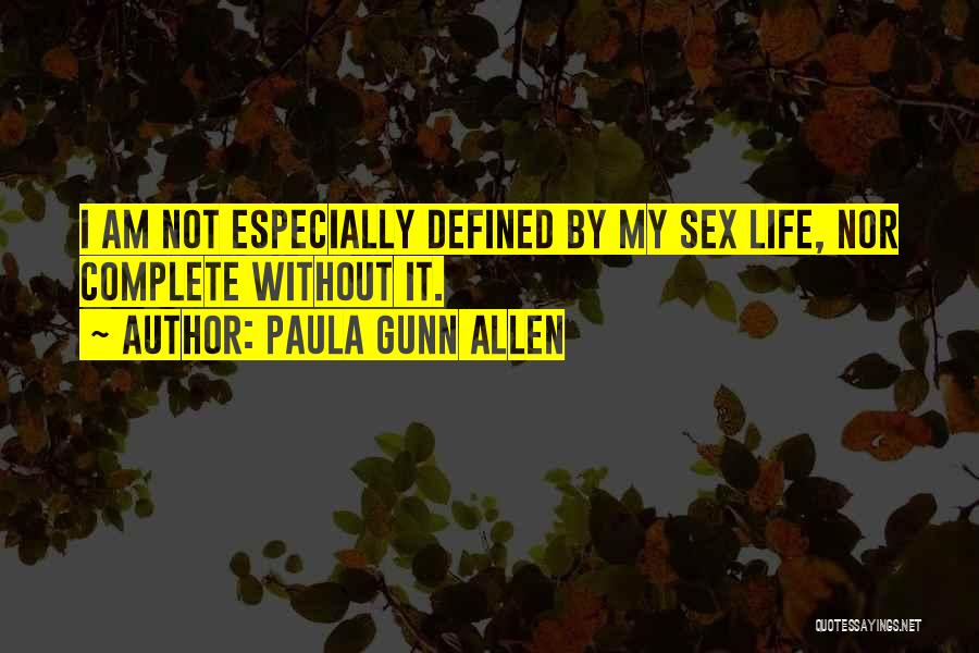 Paula Gunn Allen Quotes: I Am Not Especially Defined By My Sex Life, Nor Complete Without It.