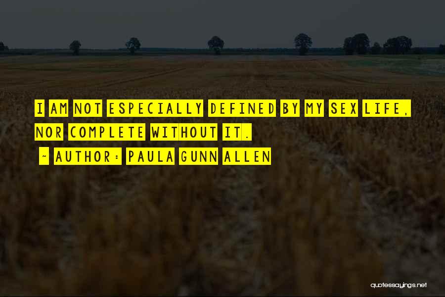 Paula Gunn Allen Quotes: I Am Not Especially Defined By My Sex Life, Nor Complete Without It.
