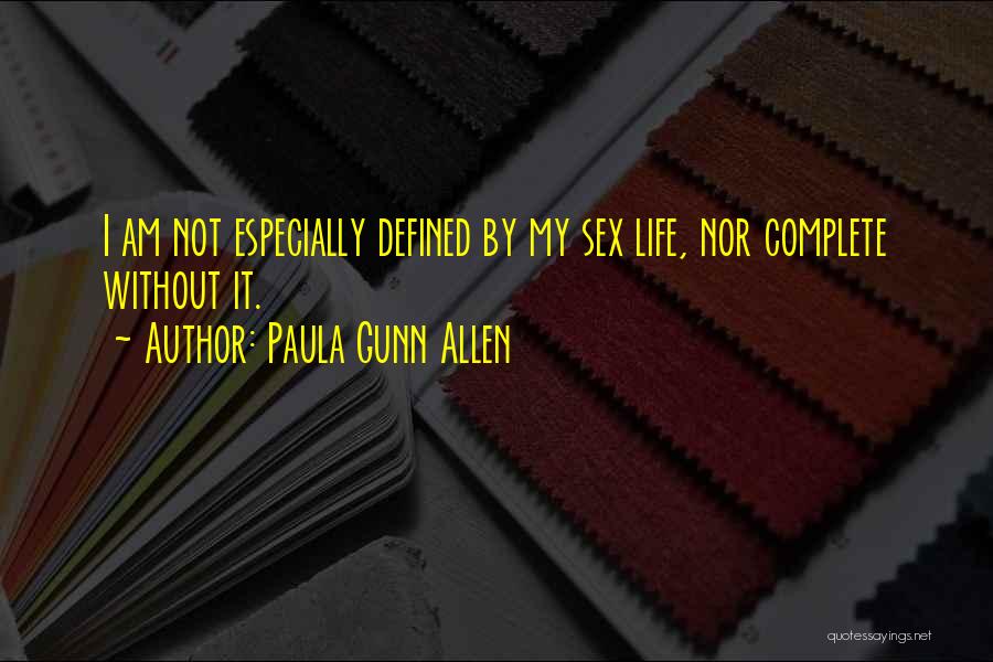 Paula Gunn Allen Quotes: I Am Not Especially Defined By My Sex Life, Nor Complete Without It.