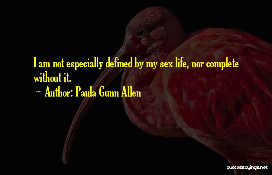 Paula Gunn Allen Quotes: I Am Not Especially Defined By My Sex Life, Nor Complete Without It.