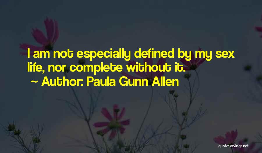 Paula Gunn Allen Quotes: I Am Not Especially Defined By My Sex Life, Nor Complete Without It.
