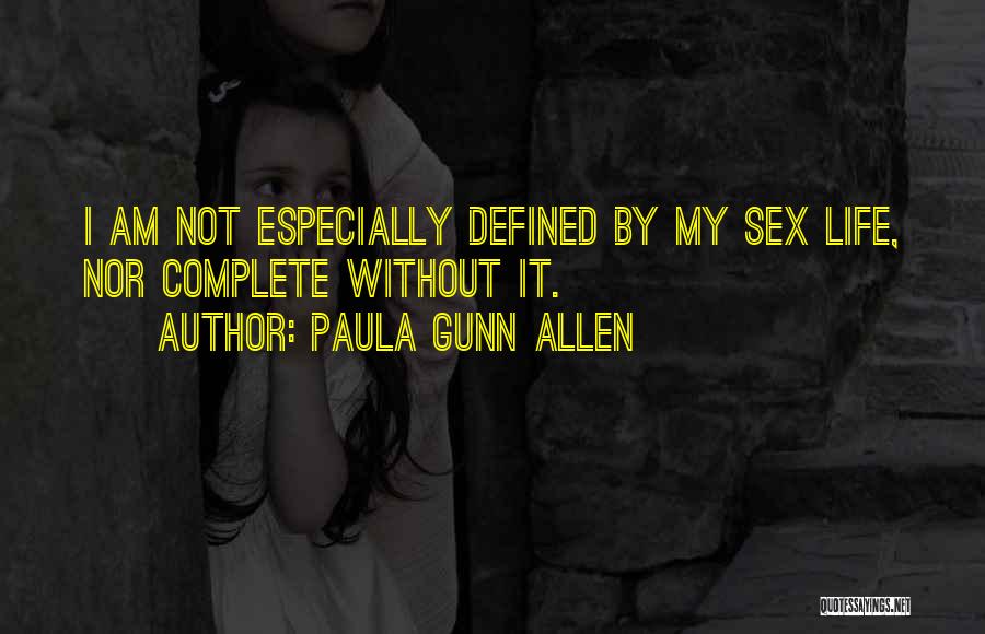 Paula Gunn Allen Quotes: I Am Not Especially Defined By My Sex Life, Nor Complete Without It.