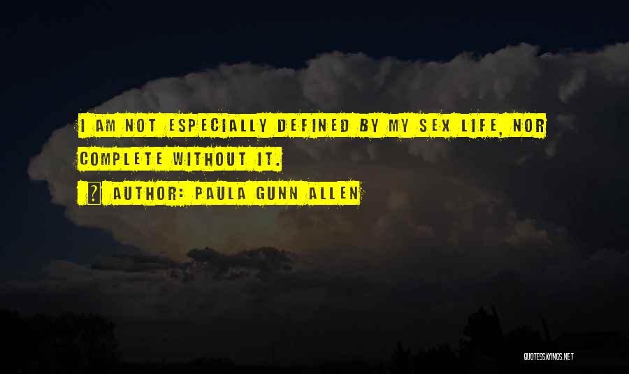 Paula Gunn Allen Quotes: I Am Not Especially Defined By My Sex Life, Nor Complete Without It.