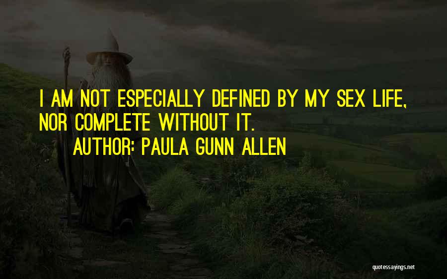 Paula Gunn Allen Quotes: I Am Not Especially Defined By My Sex Life, Nor Complete Without It.