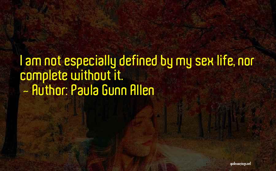 Paula Gunn Allen Quotes: I Am Not Especially Defined By My Sex Life, Nor Complete Without It.