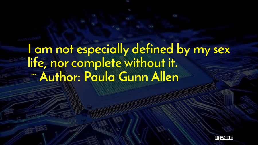 Paula Gunn Allen Quotes: I Am Not Especially Defined By My Sex Life, Nor Complete Without It.
