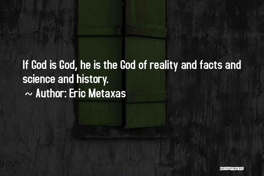 Eric Metaxas Quotes: If God Is God, He Is The God Of Reality And Facts And Science And History.