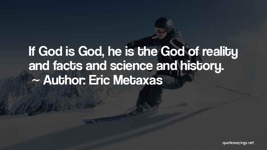 Eric Metaxas Quotes: If God Is God, He Is The God Of Reality And Facts And Science And History.