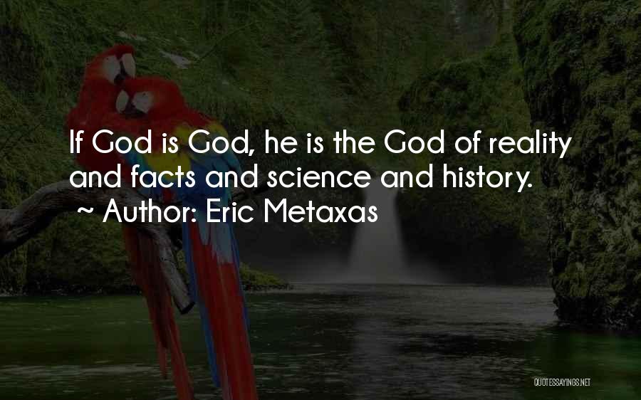 Eric Metaxas Quotes: If God Is God, He Is The God Of Reality And Facts And Science And History.