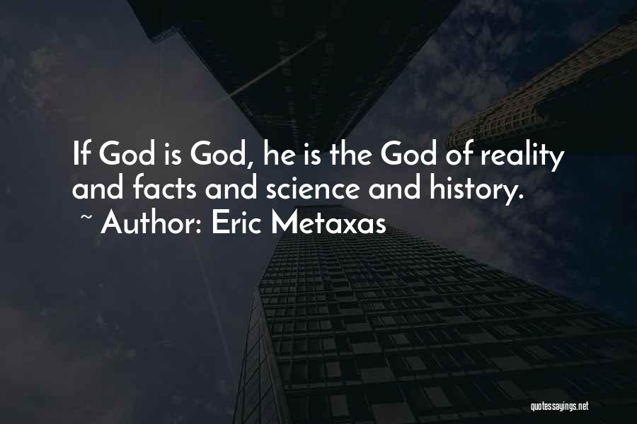 Eric Metaxas Quotes: If God Is God, He Is The God Of Reality And Facts And Science And History.