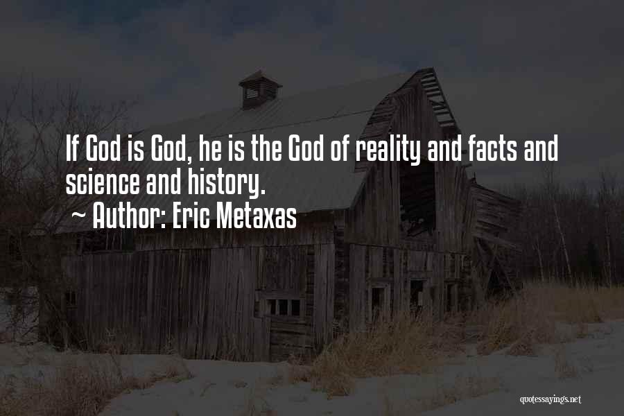 Eric Metaxas Quotes: If God Is God, He Is The God Of Reality And Facts And Science And History.