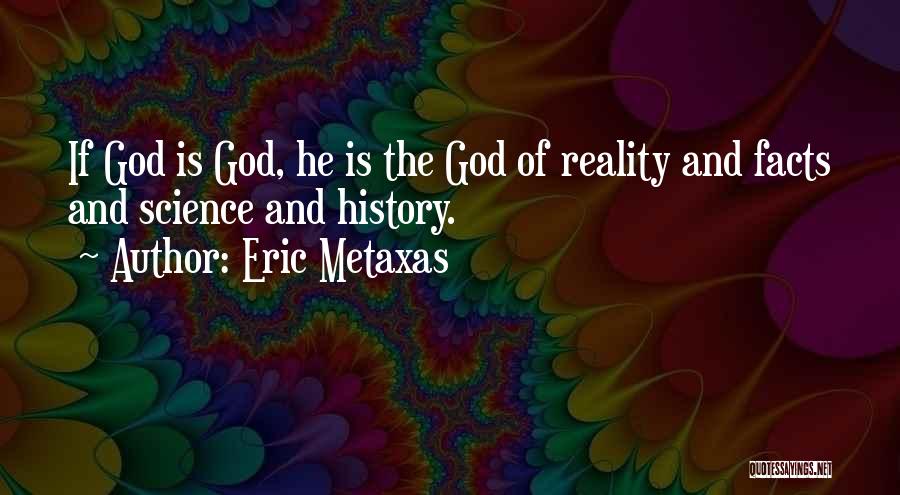 Eric Metaxas Quotes: If God Is God, He Is The God Of Reality And Facts And Science And History.