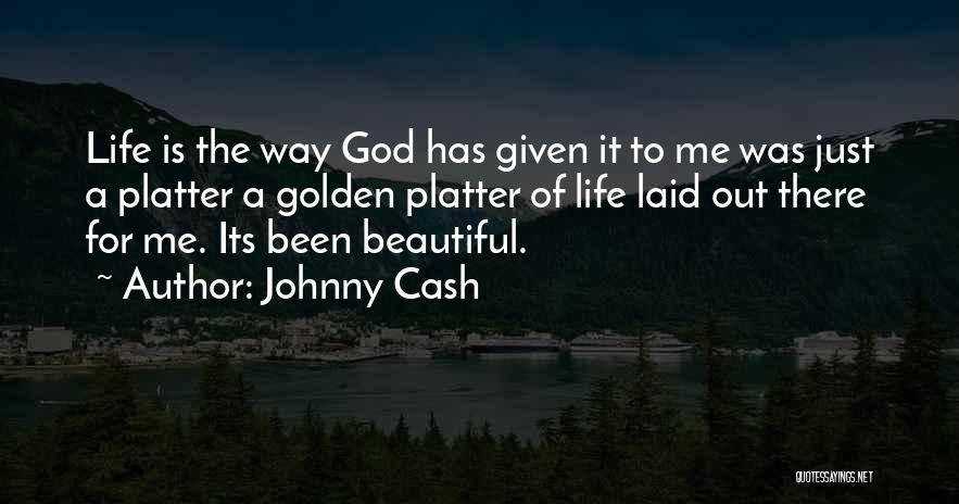 Johnny Cash Quotes: Life Is The Way God Has Given It To Me Was Just A Platter A Golden Platter Of Life Laid