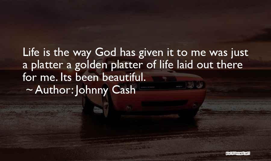 Johnny Cash Quotes: Life Is The Way God Has Given It To Me Was Just A Platter A Golden Platter Of Life Laid