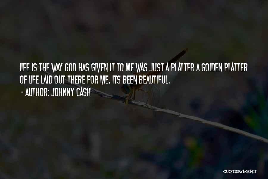 Johnny Cash Quotes: Life Is The Way God Has Given It To Me Was Just A Platter A Golden Platter Of Life Laid