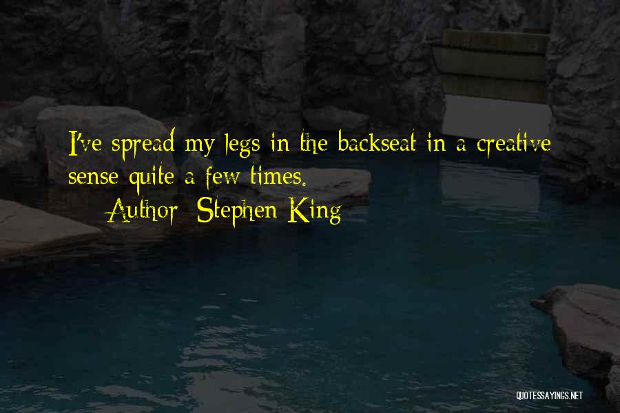 Stephen King Quotes: I've Spread My Legs In The Backseat In A Creative Sense Quite A Few Times.