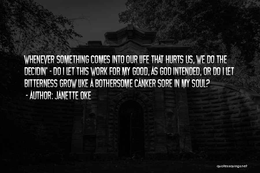 Janette Oke Quotes: Whenever Something Comes Into Our Life That Hurts Us, We Do The Decidin' - Do I Let This Work For