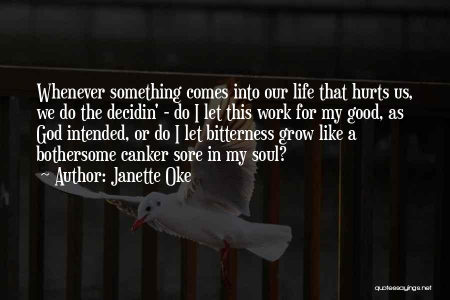 Janette Oke Quotes: Whenever Something Comes Into Our Life That Hurts Us, We Do The Decidin' - Do I Let This Work For